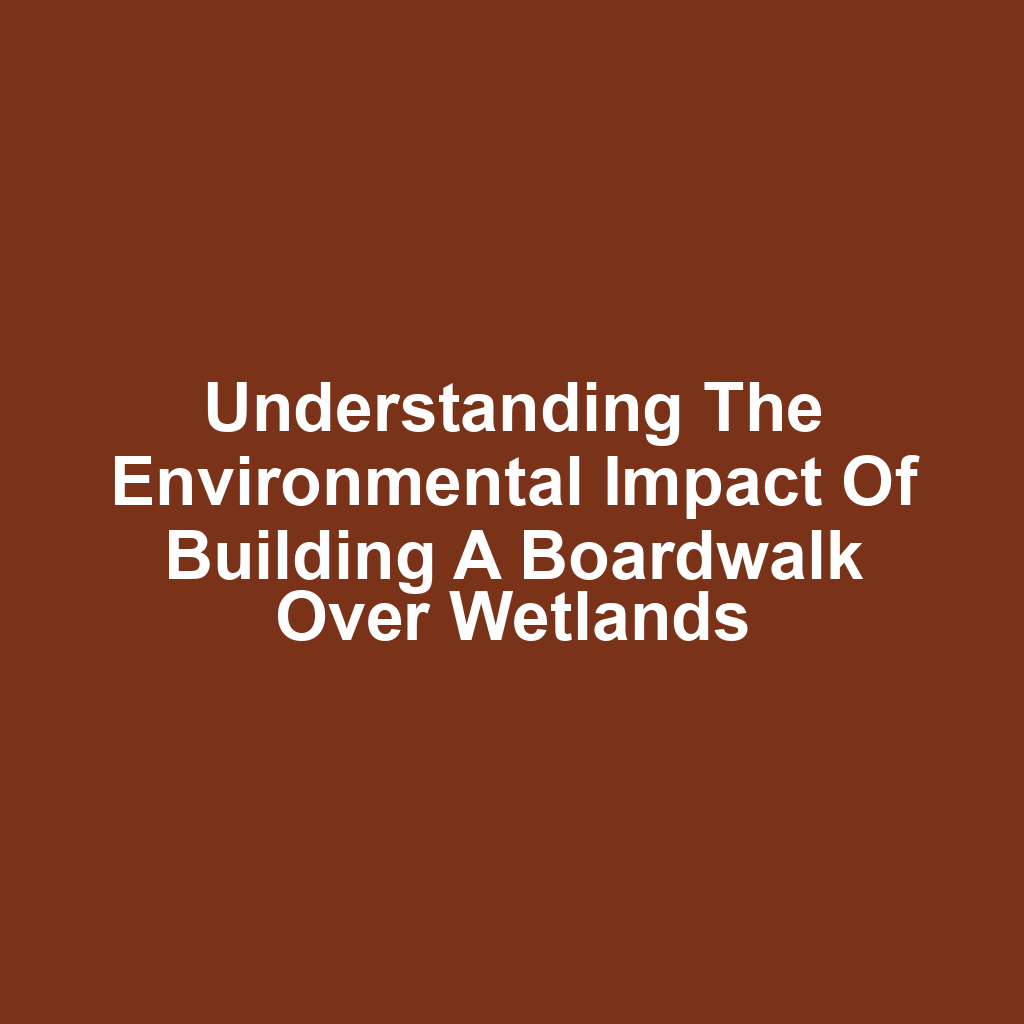 Understanding the environmental impact of building a boardwalk over wetlands