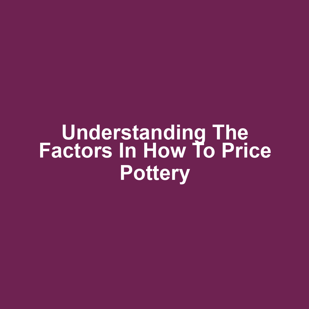 Understanding the Factors in How to Price Pottery