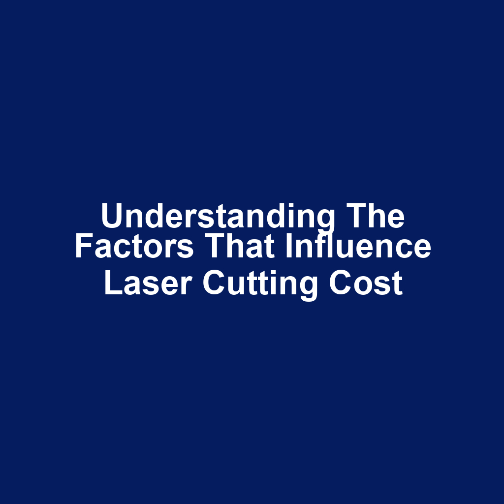 Understanding the factors that influence laser cutting cost