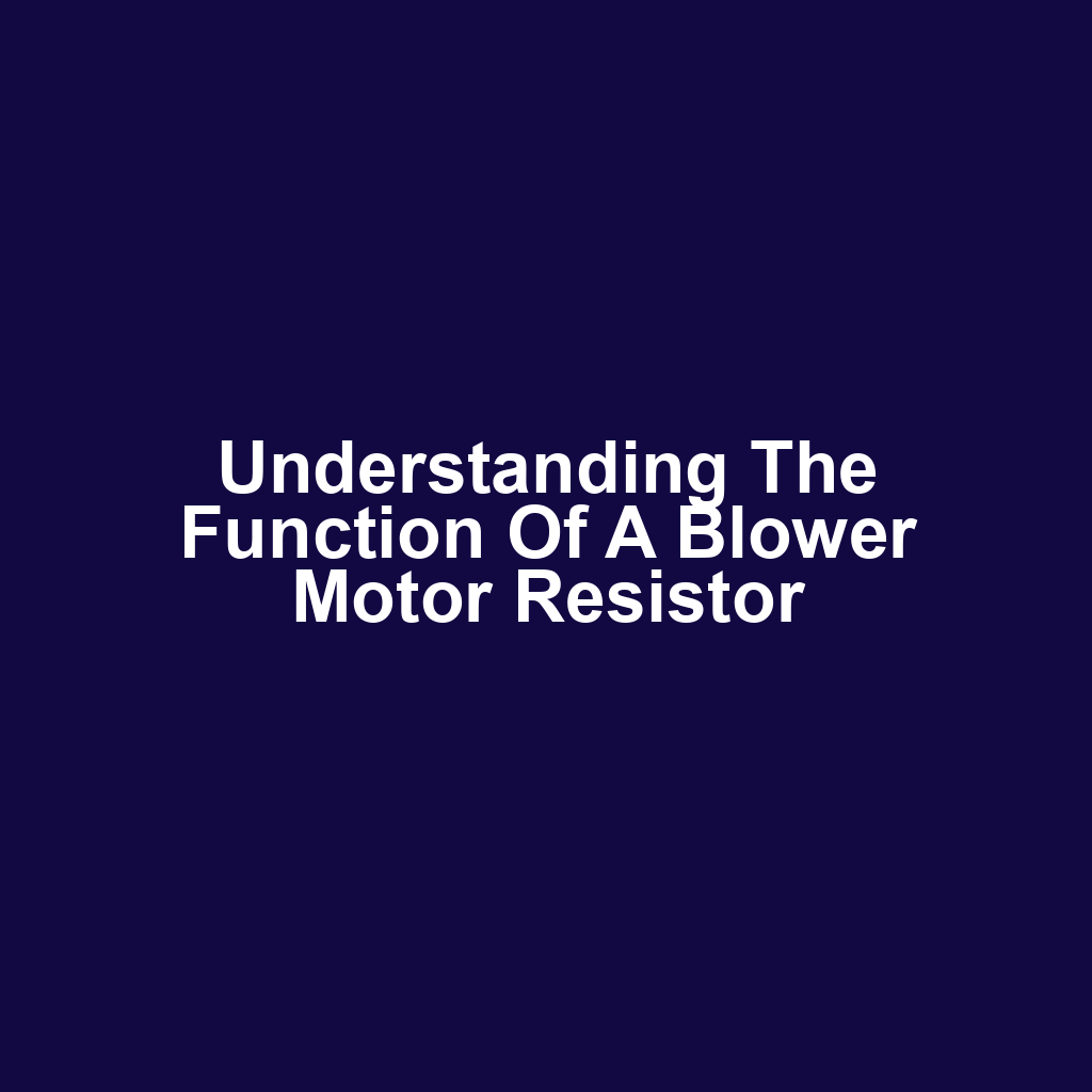 Understanding the Function of a Blower Motor Resistor