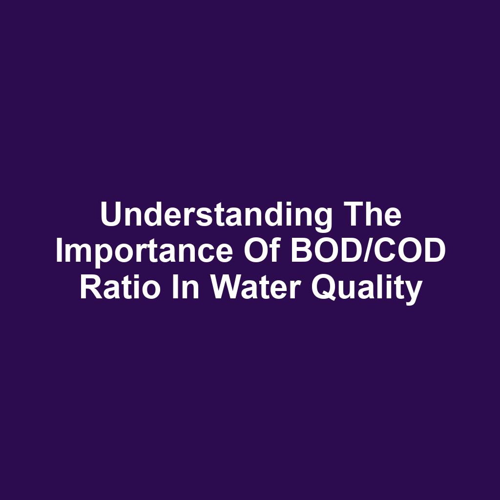Understanding the Importance of BOD/COD Ratio in Water Quality