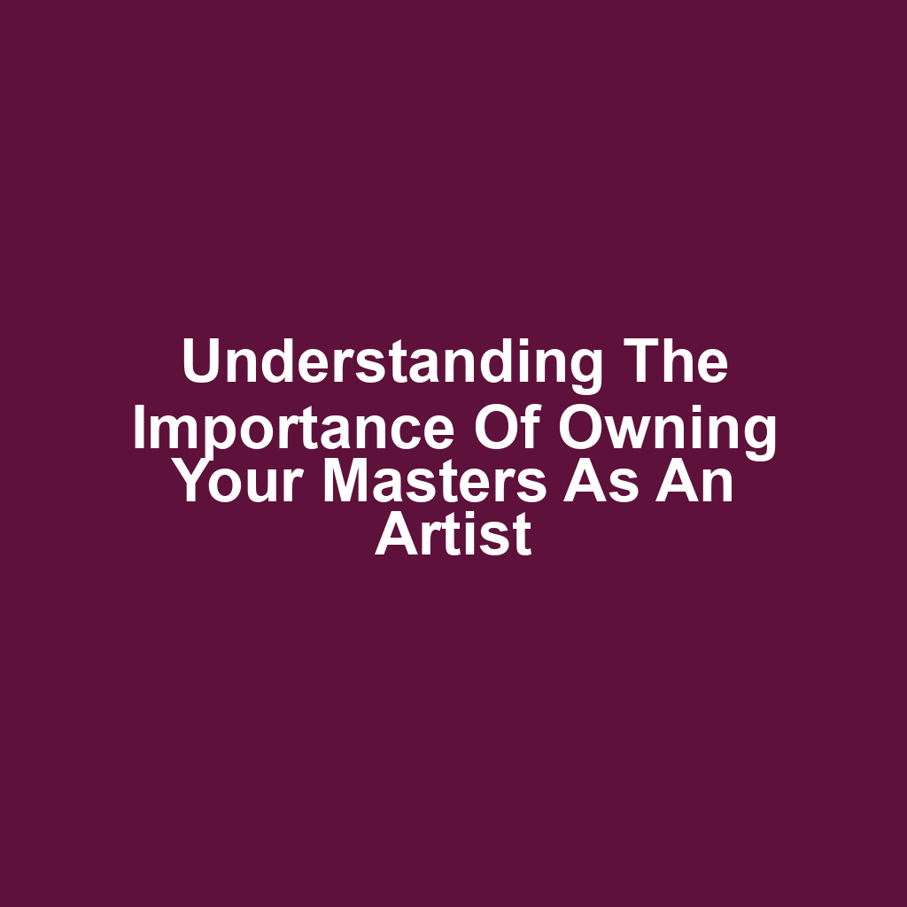 Understanding the Importance of Owning Your Masters as an Artist