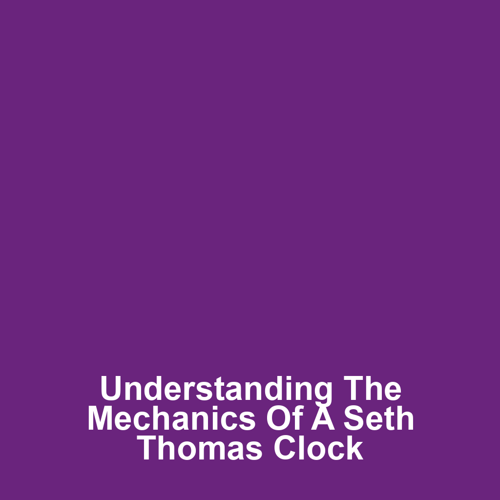 Understanding the Mechanics of a Seth Thomas Clock