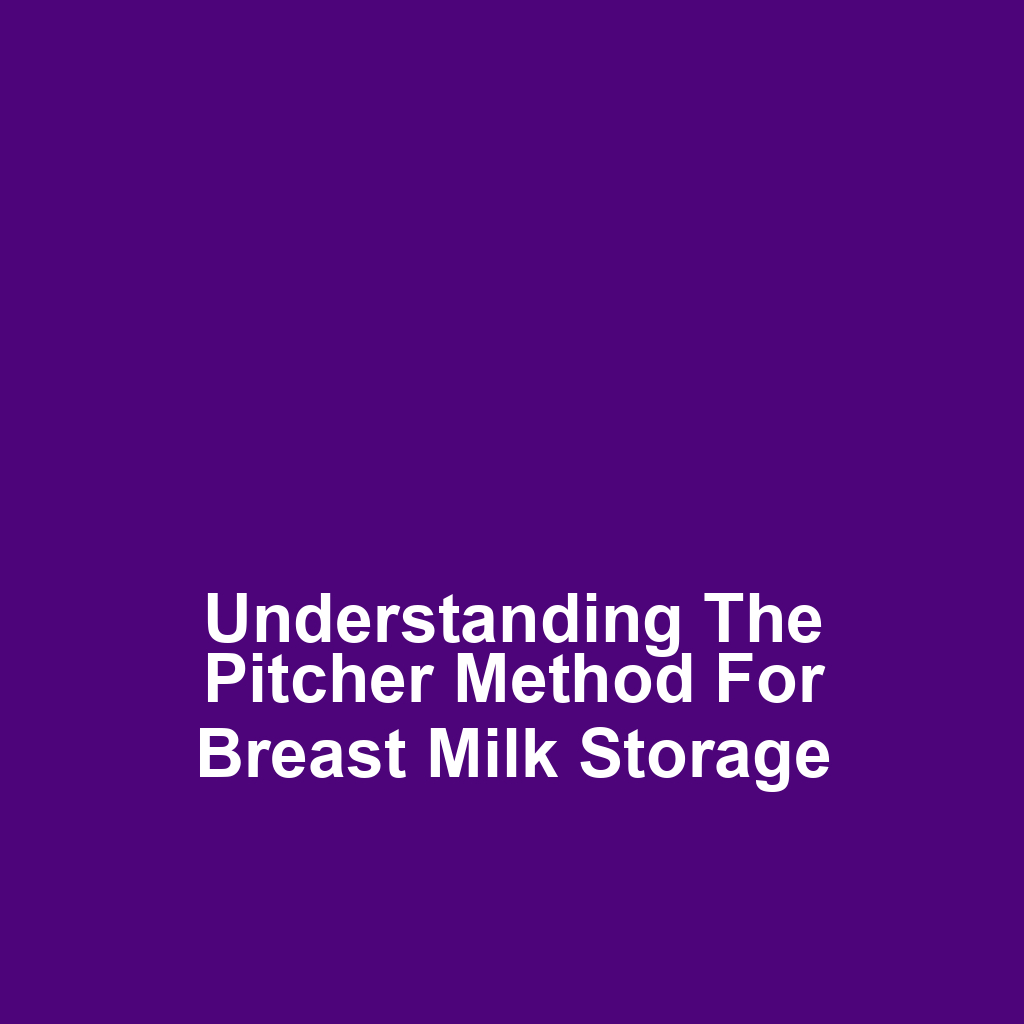 Understanding the Pitcher Method for Breast Milk Storage