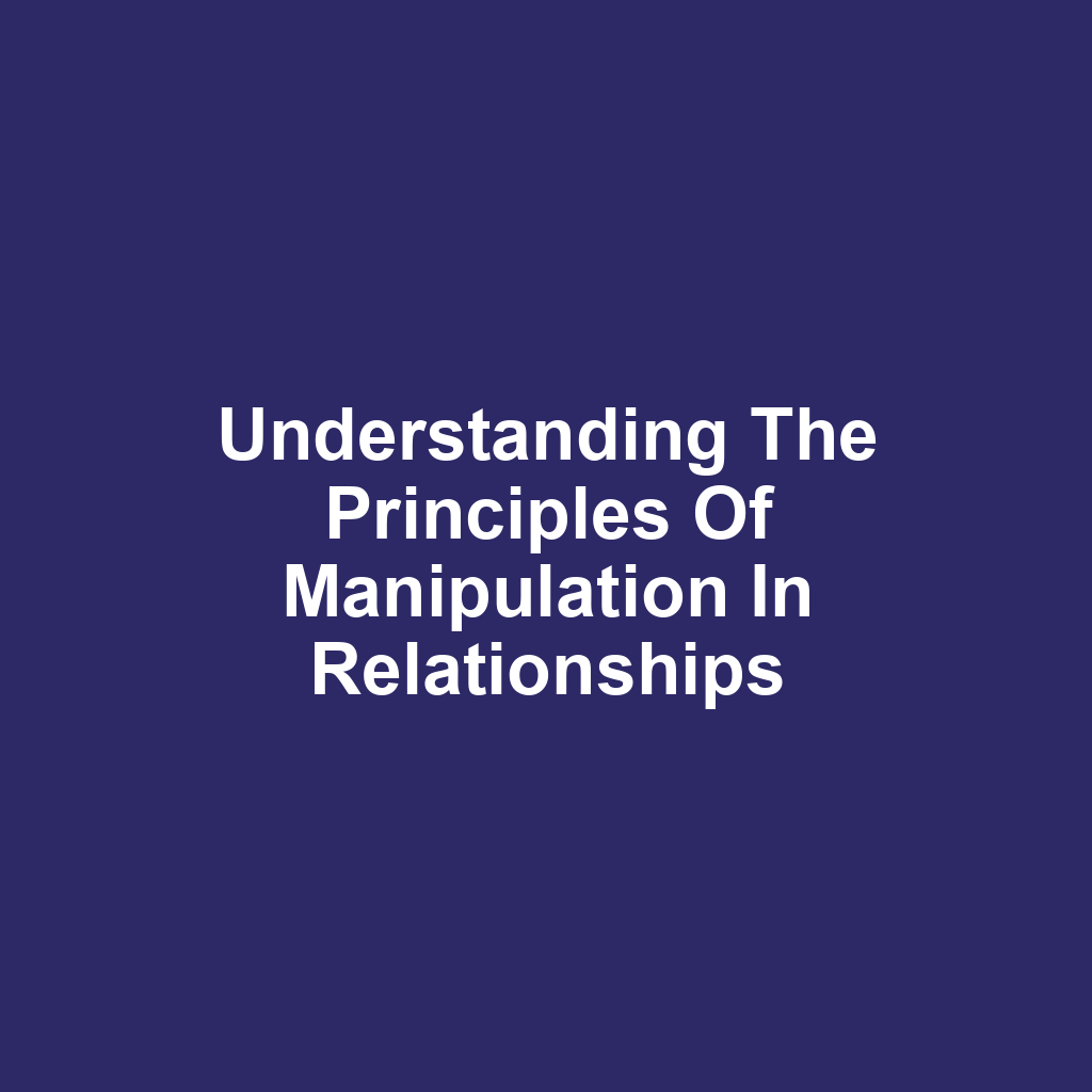 Understanding the Principles of Manipulation in Relationships