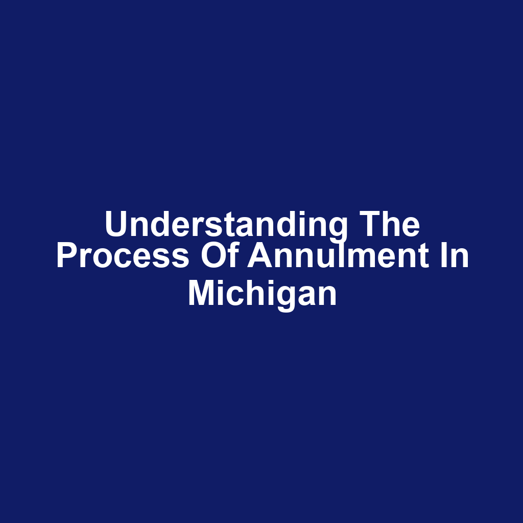 Understanding the Process of Annulment in Michigan