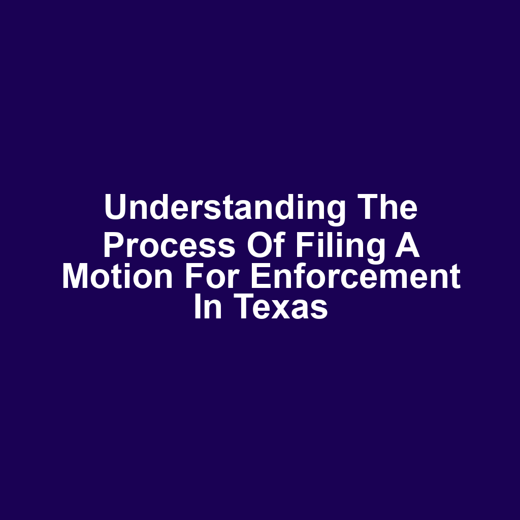 Understanding the Process of Filing a Motion for Enforcement in Texas