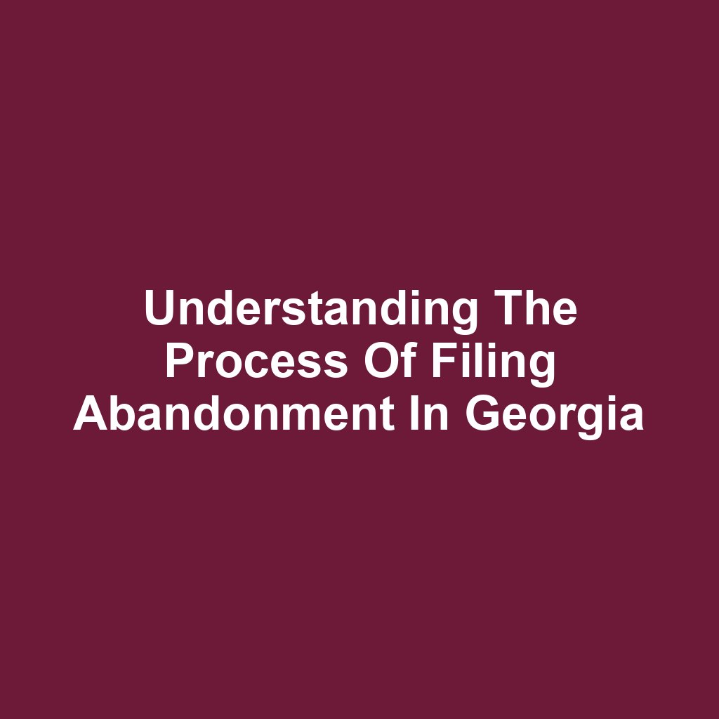 Understanding the Process of Filing Abandonment in Georgia