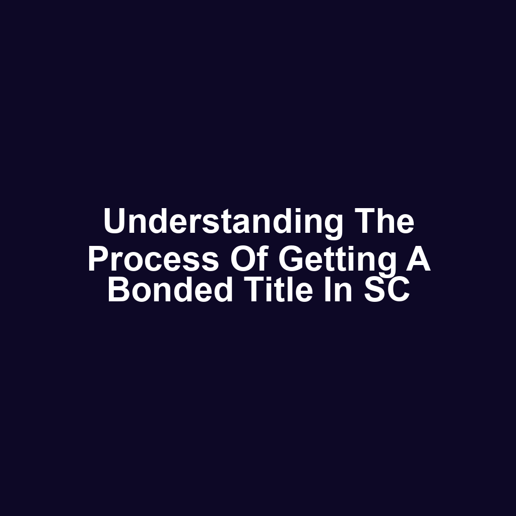 Understanding the Process of Getting a Bonded Title in SC