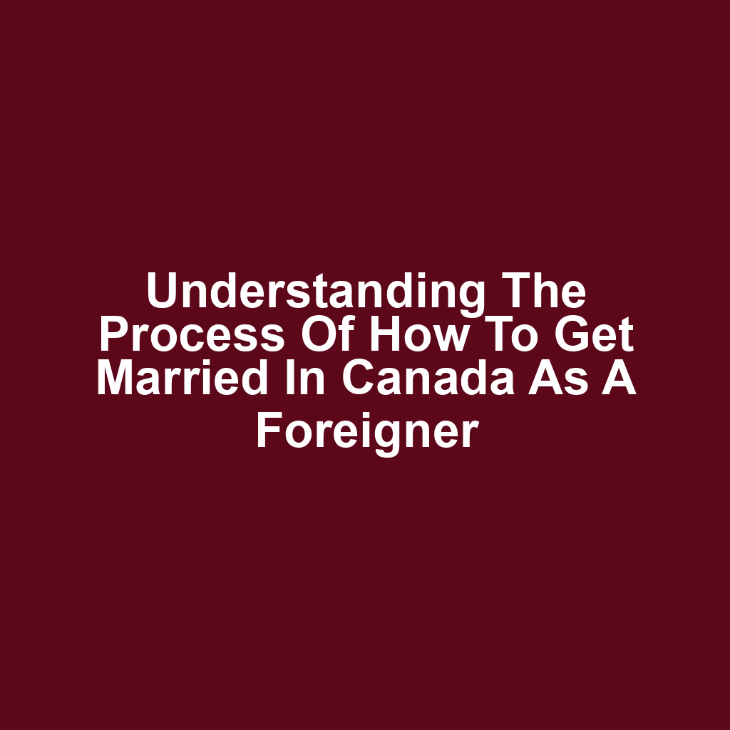 Understanding the Process of How to Get Married in Canada as a Foreigner