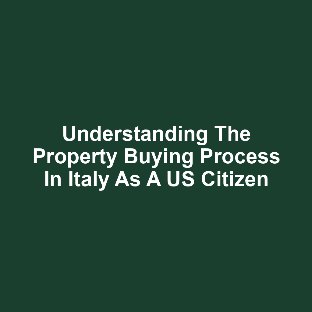 Understanding the Property Buying Process in Italy as a US Citizen