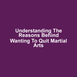 Understanding the Reasons Behind Wanting to Quit Martial Arts