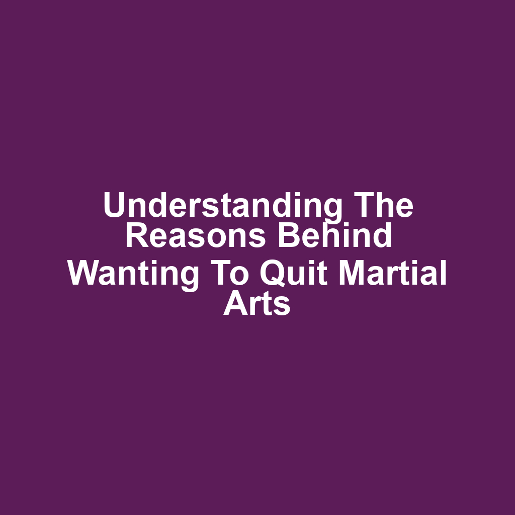 Understanding the Reasons Behind Wanting to Quit Martial Arts