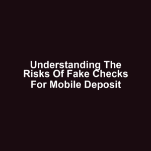 Understanding the Risks of Fake Checks for Mobile Deposit