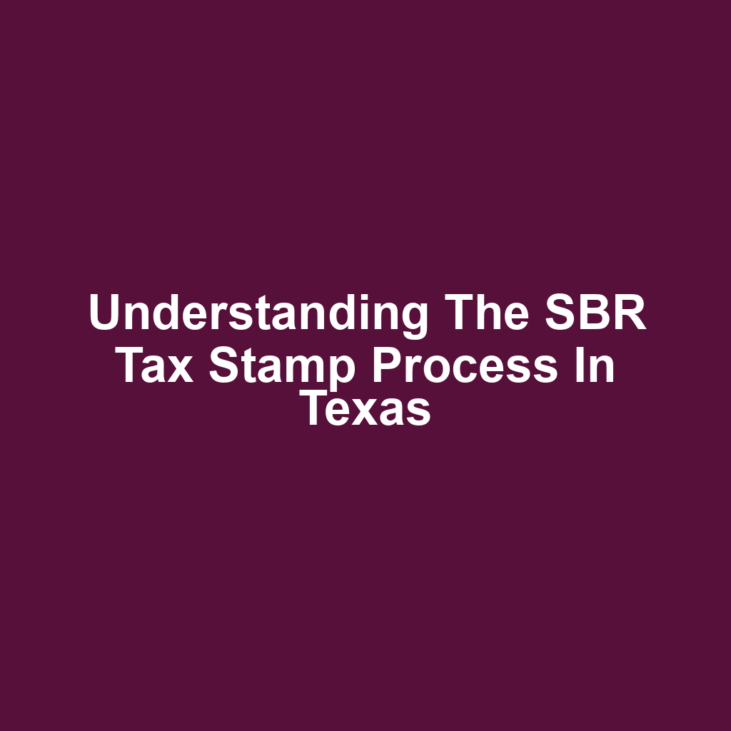 Understanding the SBR Tax Stamp Process in Texas