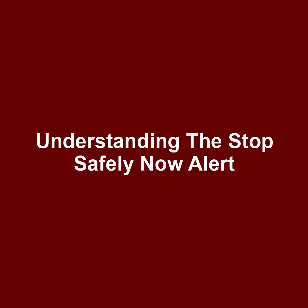 Understanding the Stop Safely Now Alert