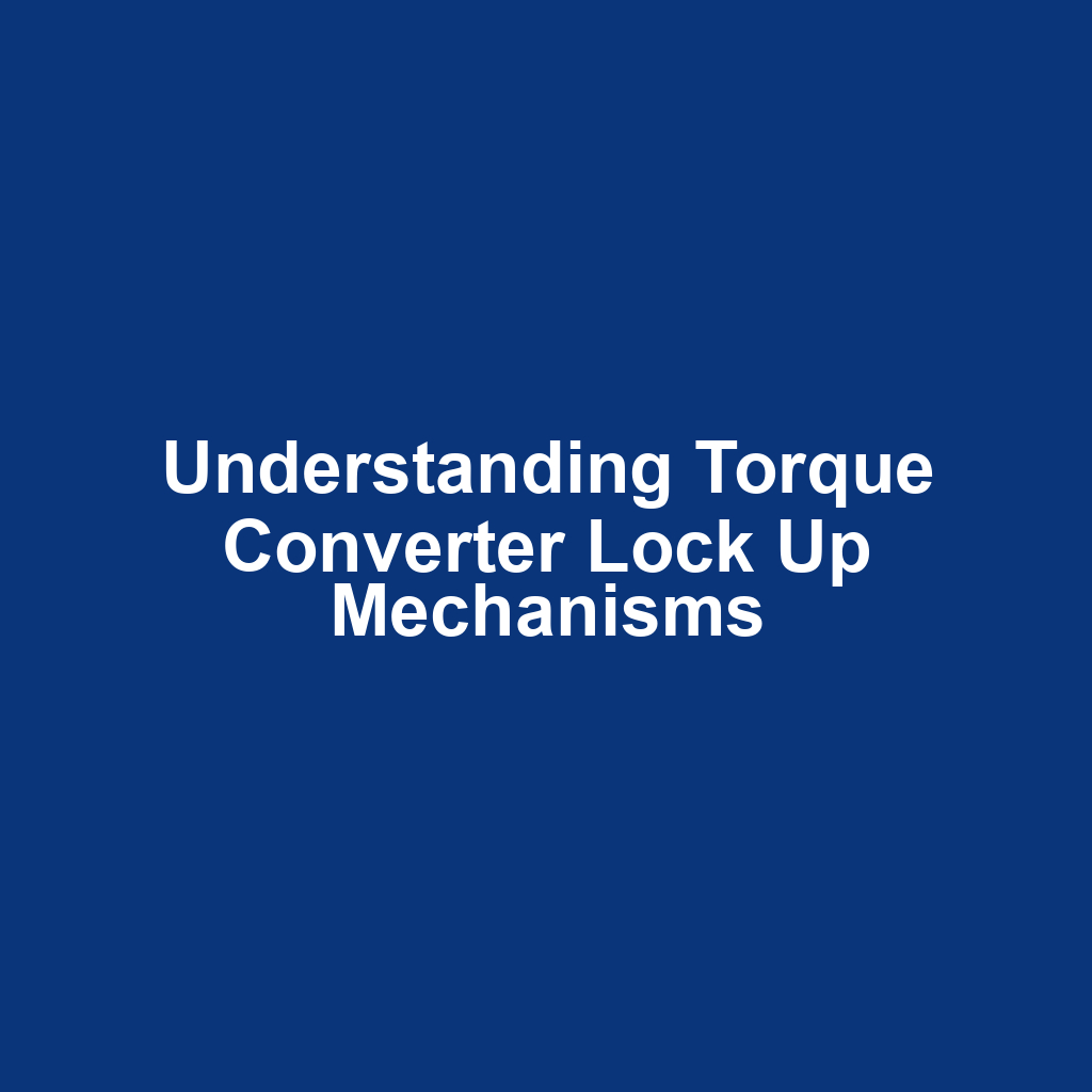 Understanding Torque Converter Lock Up Mechanisms