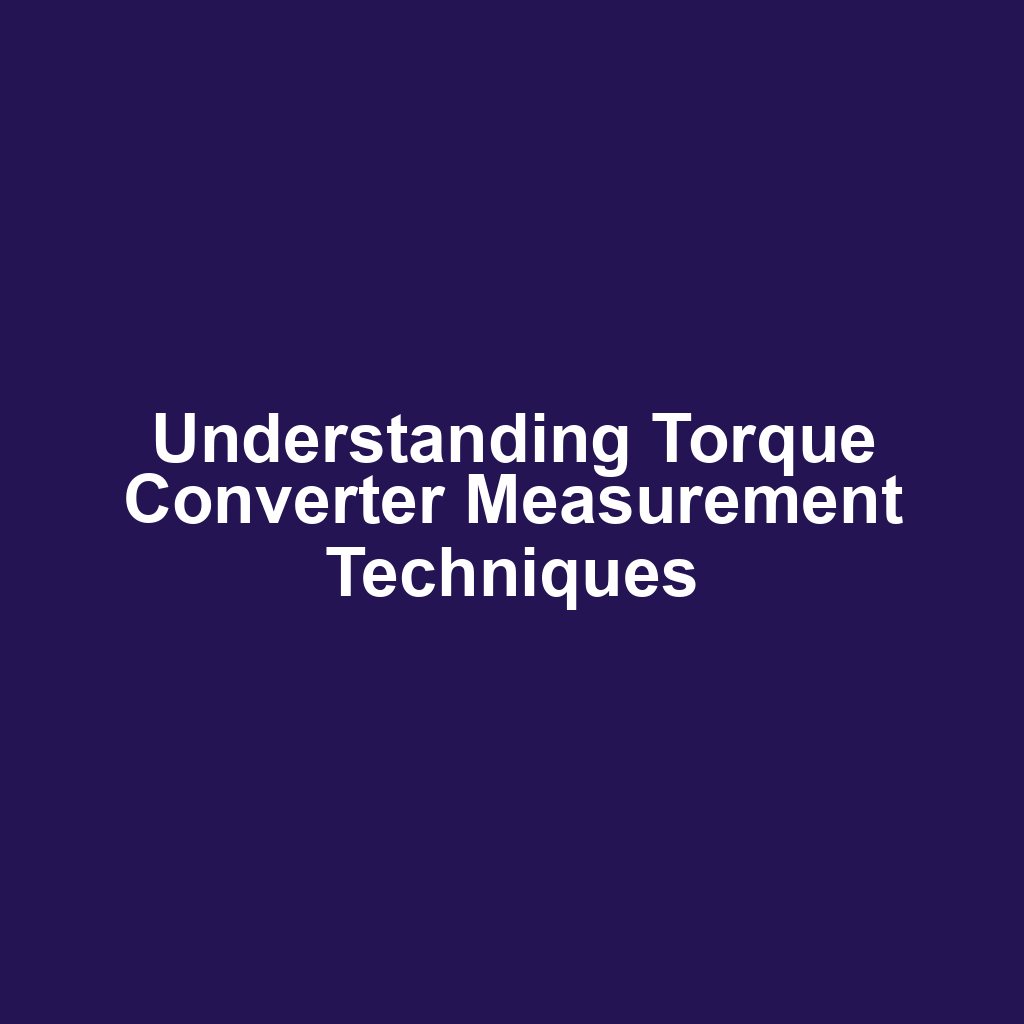 Understanding Torque Converter Measurement Techniques