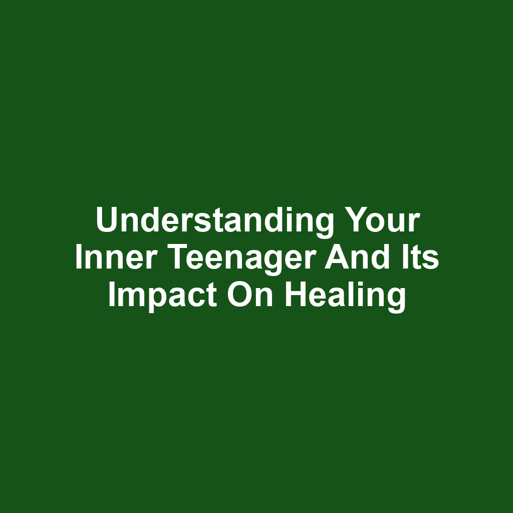 Understanding Your Inner Teenager and Its Impact on Healing