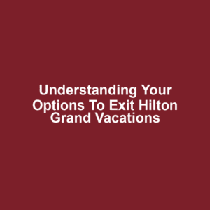 Understanding Your Options to Exit Hilton Grand Vacations