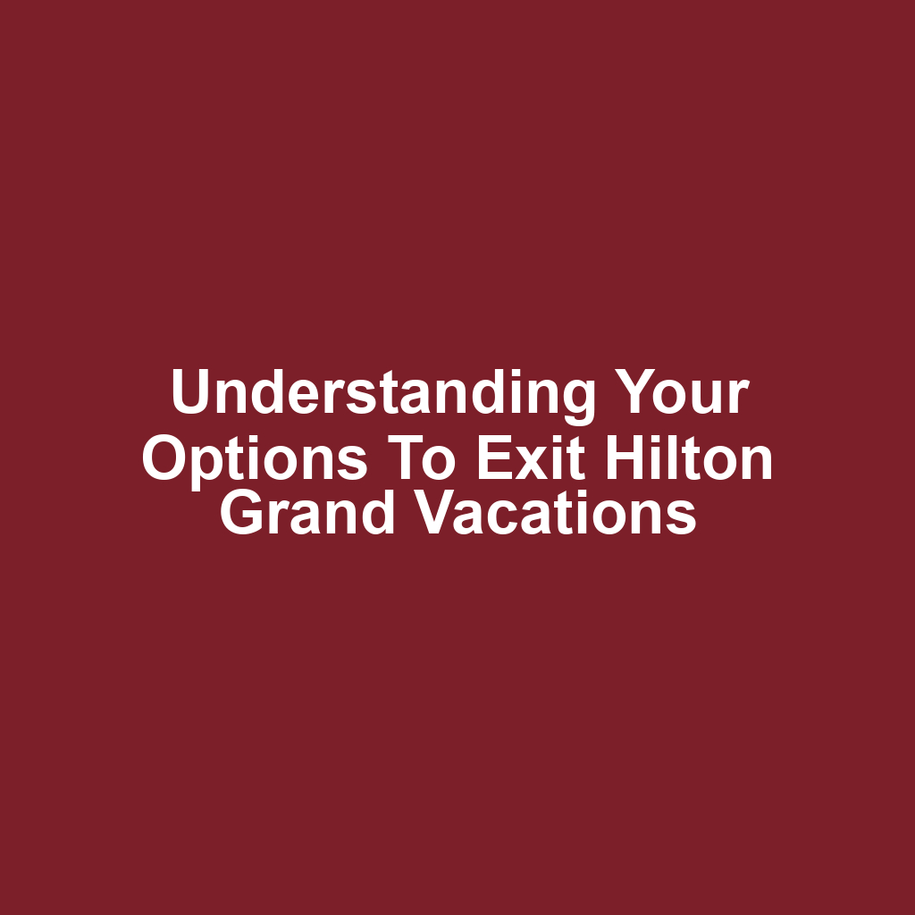 Understanding Your Options to Exit Hilton Grand Vacations