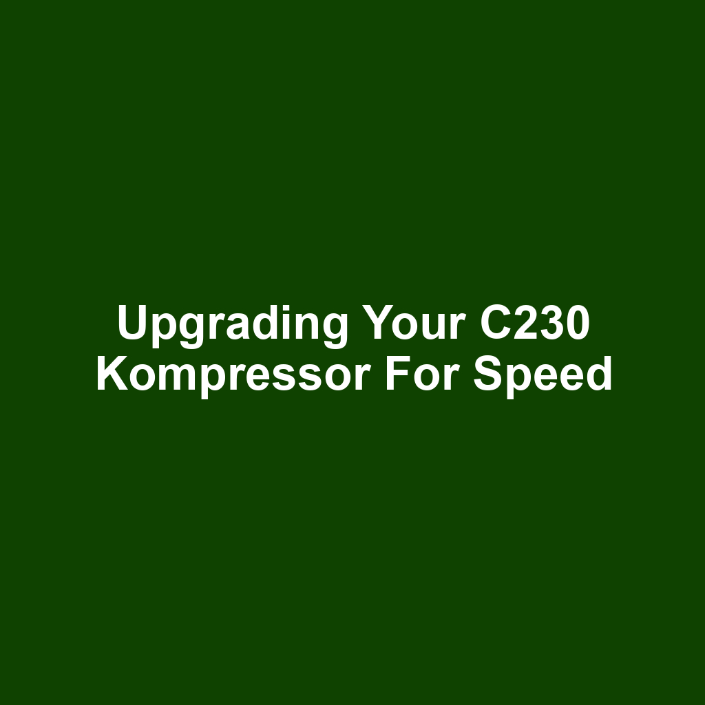 Upgrading Your C230 Kompressor for Speed