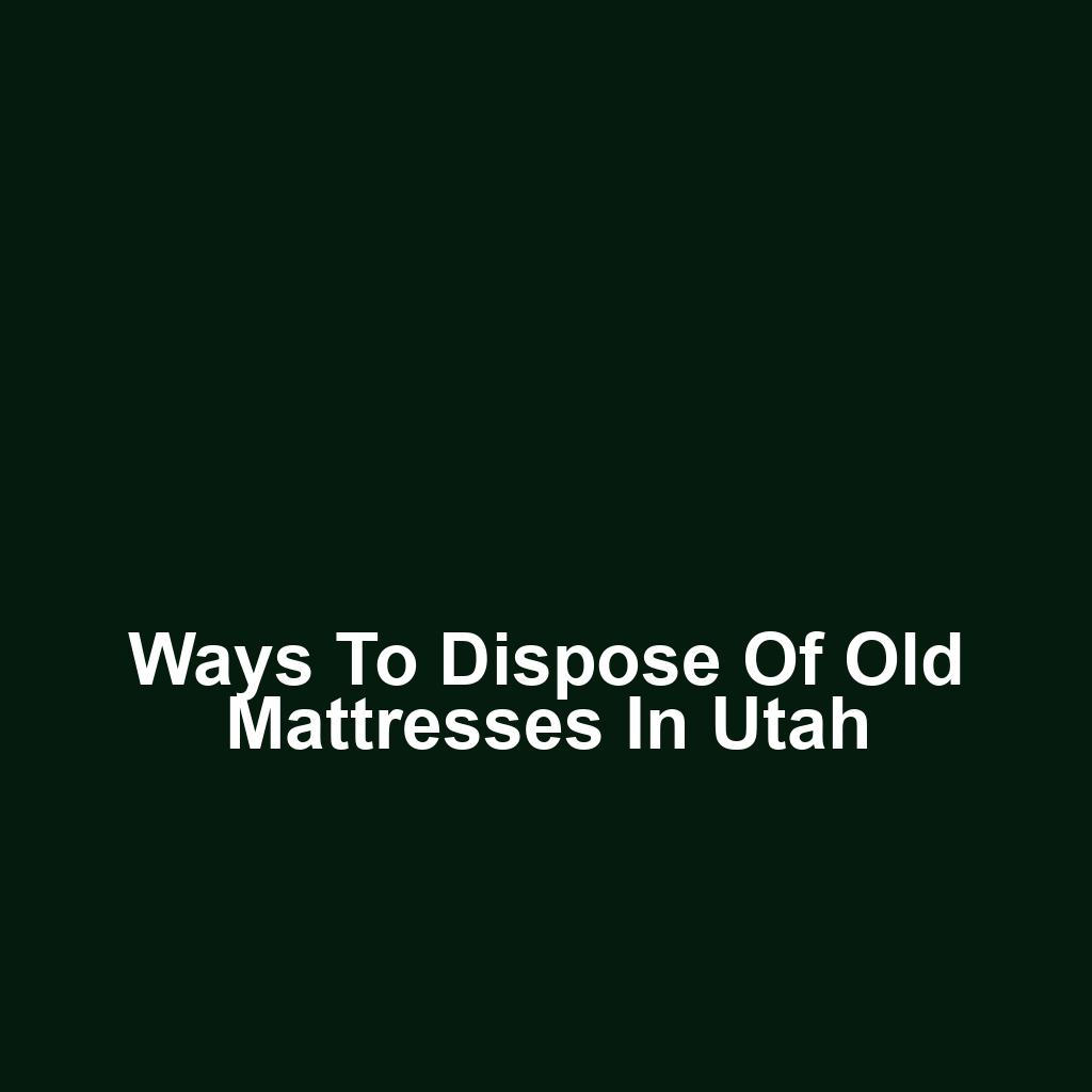 Ways to Dispose of Old Mattresses in Utah