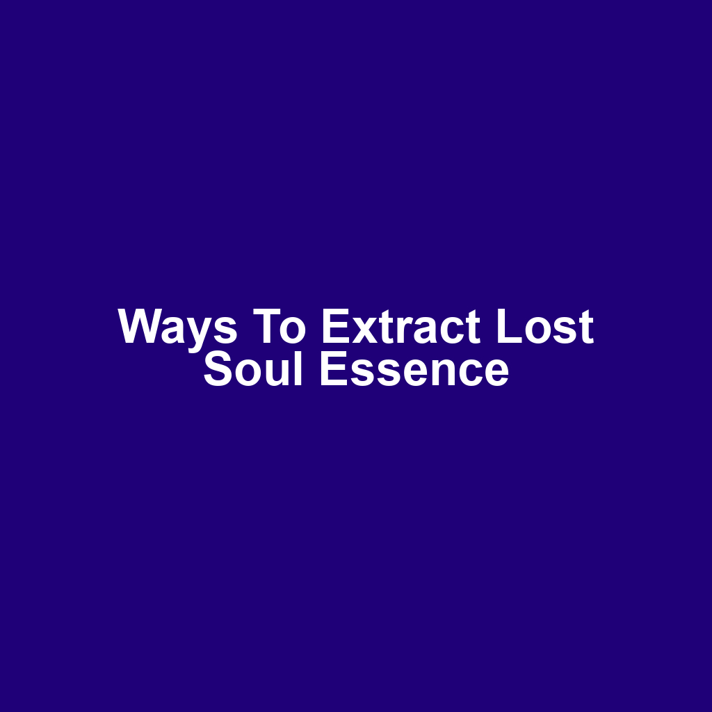 Ways to Extract Lost Soul Essence