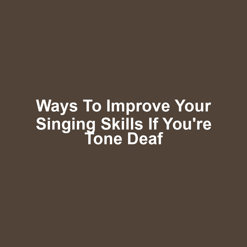 Ways to Improve Your Singing Skills if You're Tone Deaf