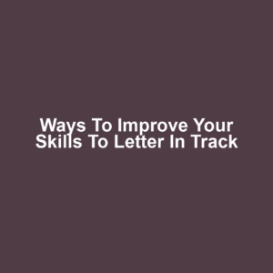 Ways to Improve Your Skills to Letter in Track