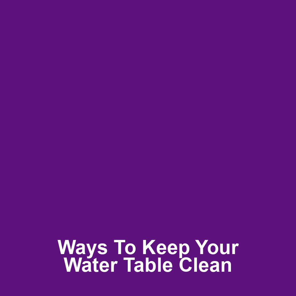 Ways to Keep Your Water Table Clean