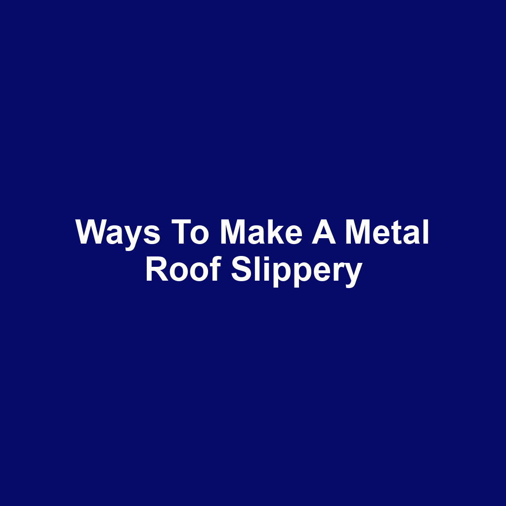 Ways to Make a Metal Roof Slippery