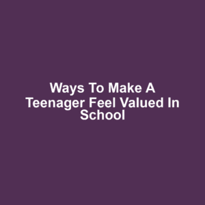 Ways to Make a Teenager Feel Valued in School
