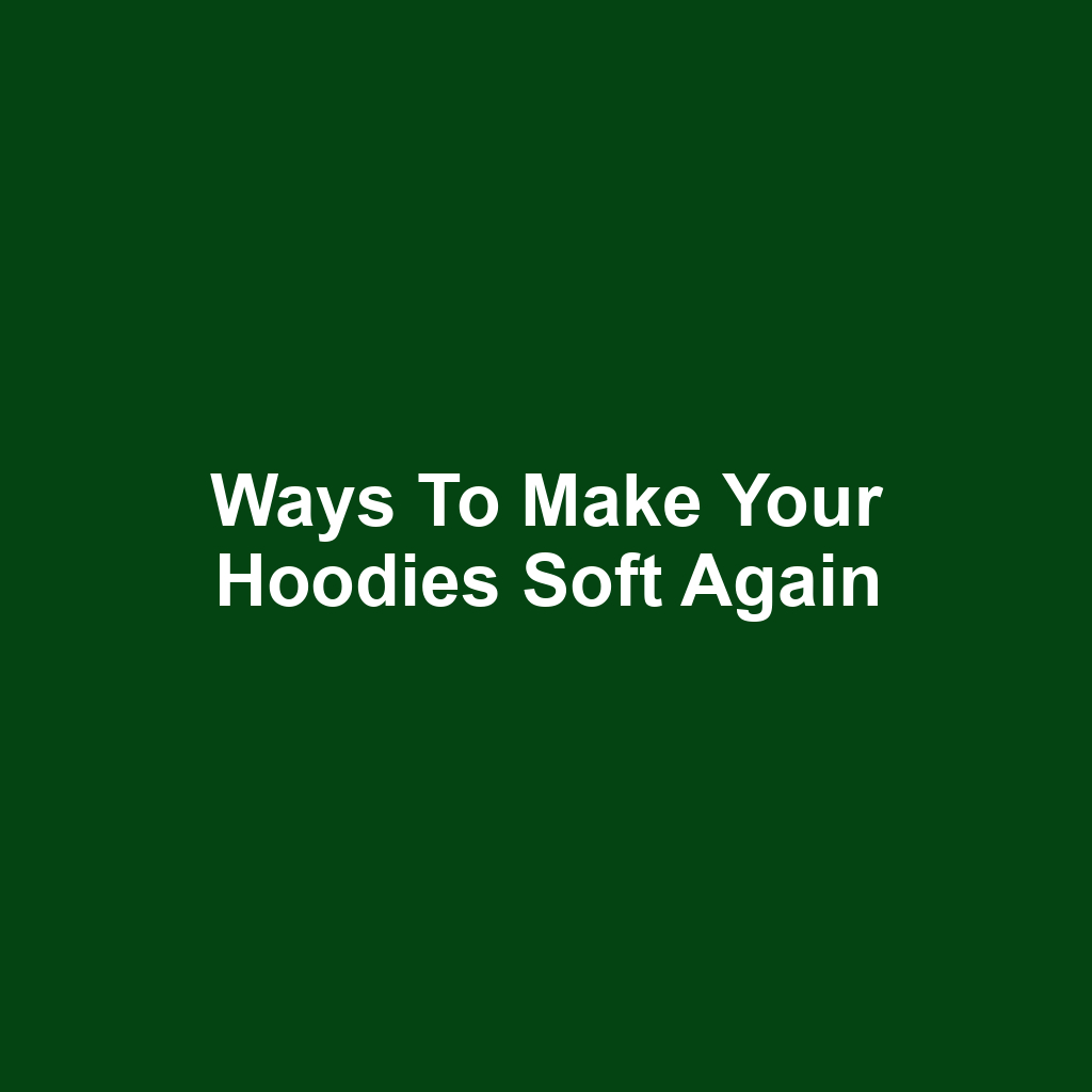 Ways to Make Your Hoodies Soft Again