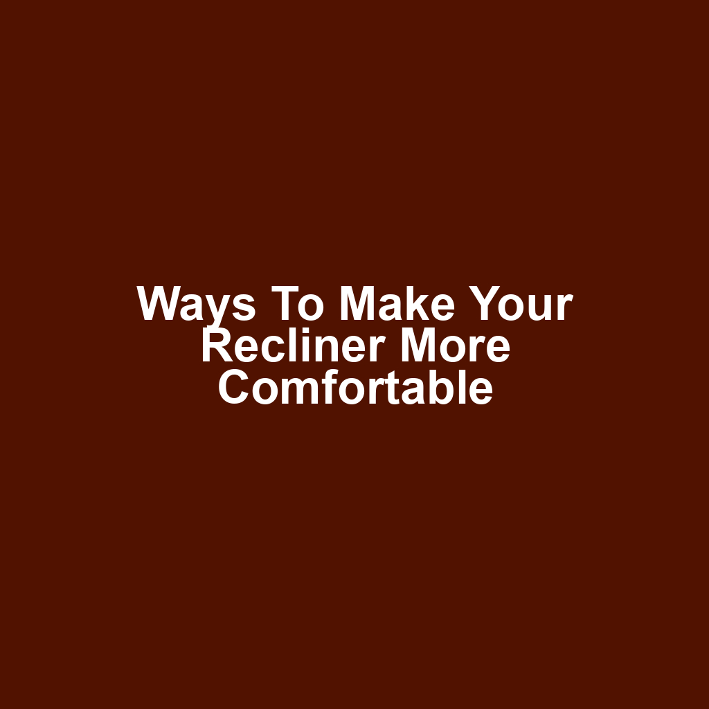 Ways to Make Your Recliner More Comfortable