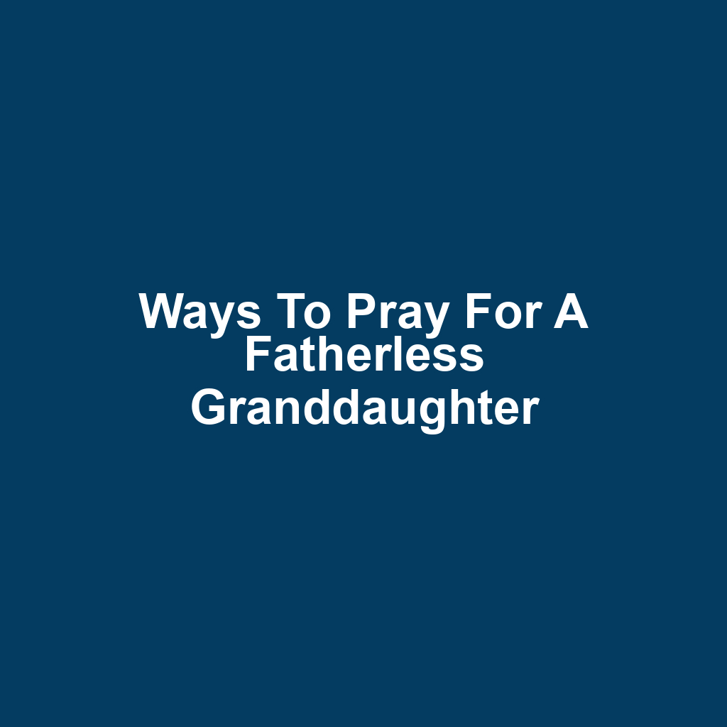 Ways to Pray for a Fatherless Granddaughter