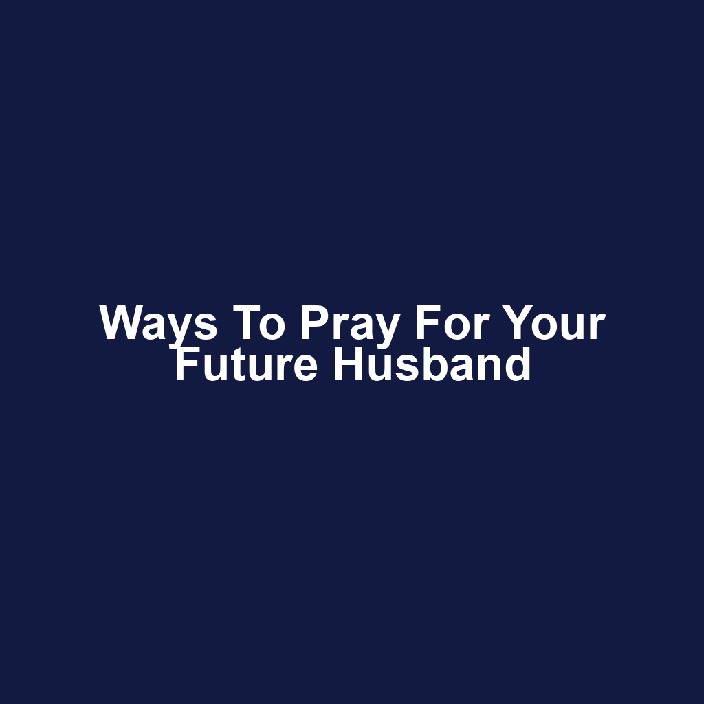 Ways to Pray for Your Future Husband