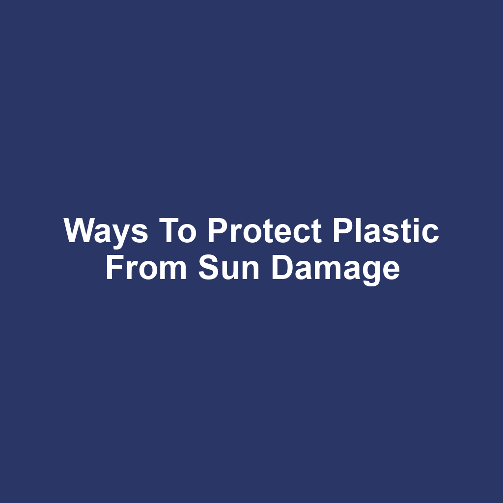 Ways to protect plastic from sun damage