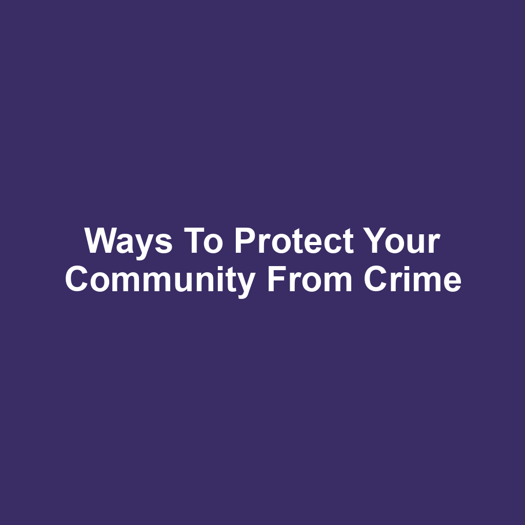 Ways to protect your community from crime
