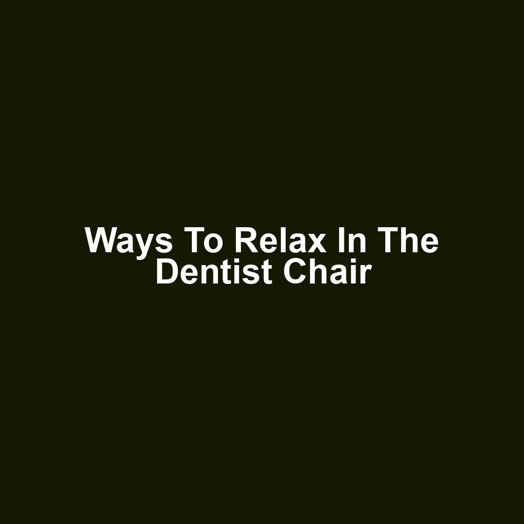 Ways to Relax in the Dentist Chair
