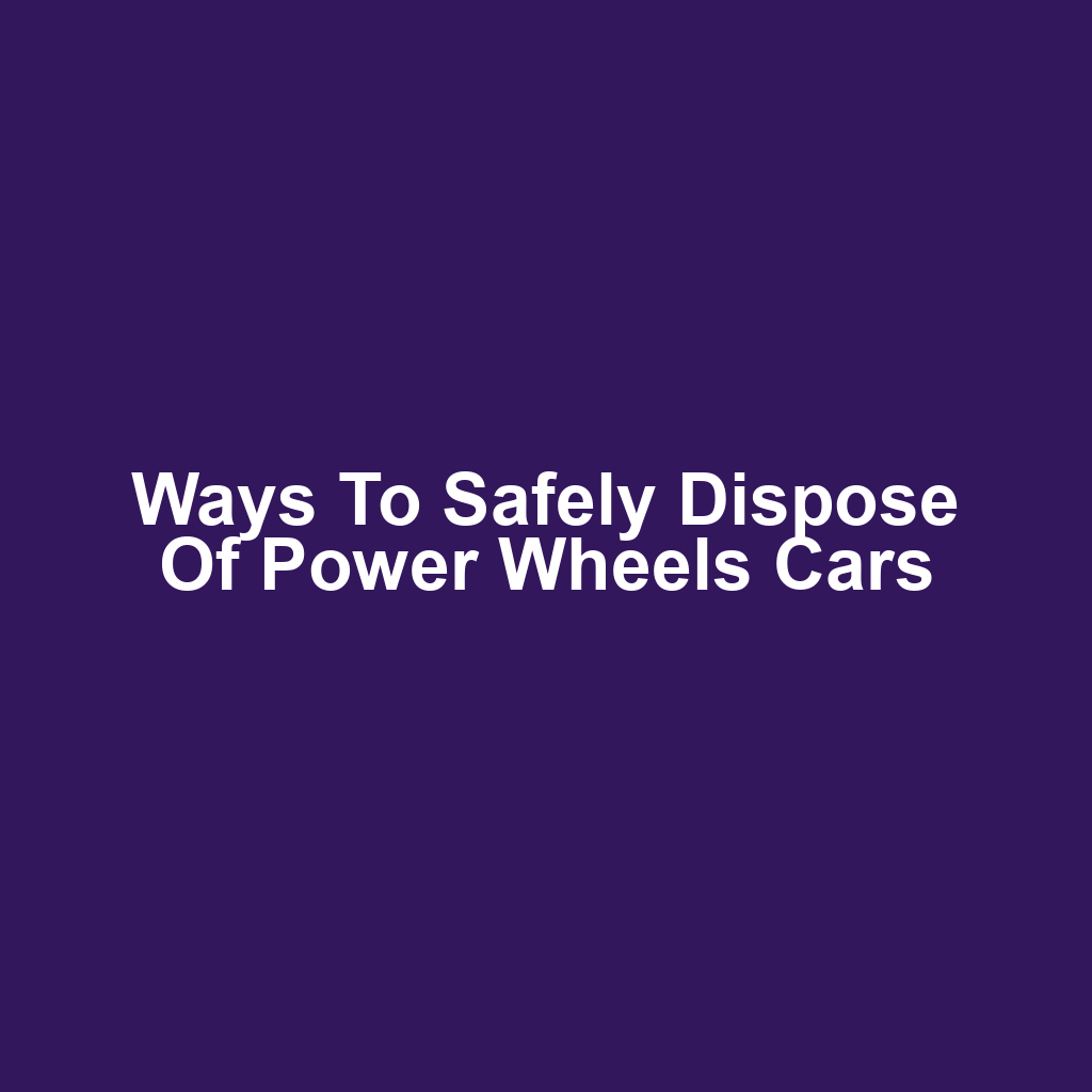 Ways to Safely Dispose of Power Wheels Cars