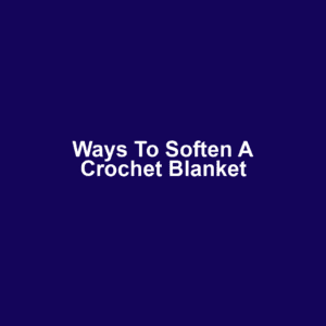 Ways to Soften a Crochet Blanket