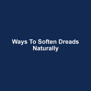Ways to Soften Dreads Naturally