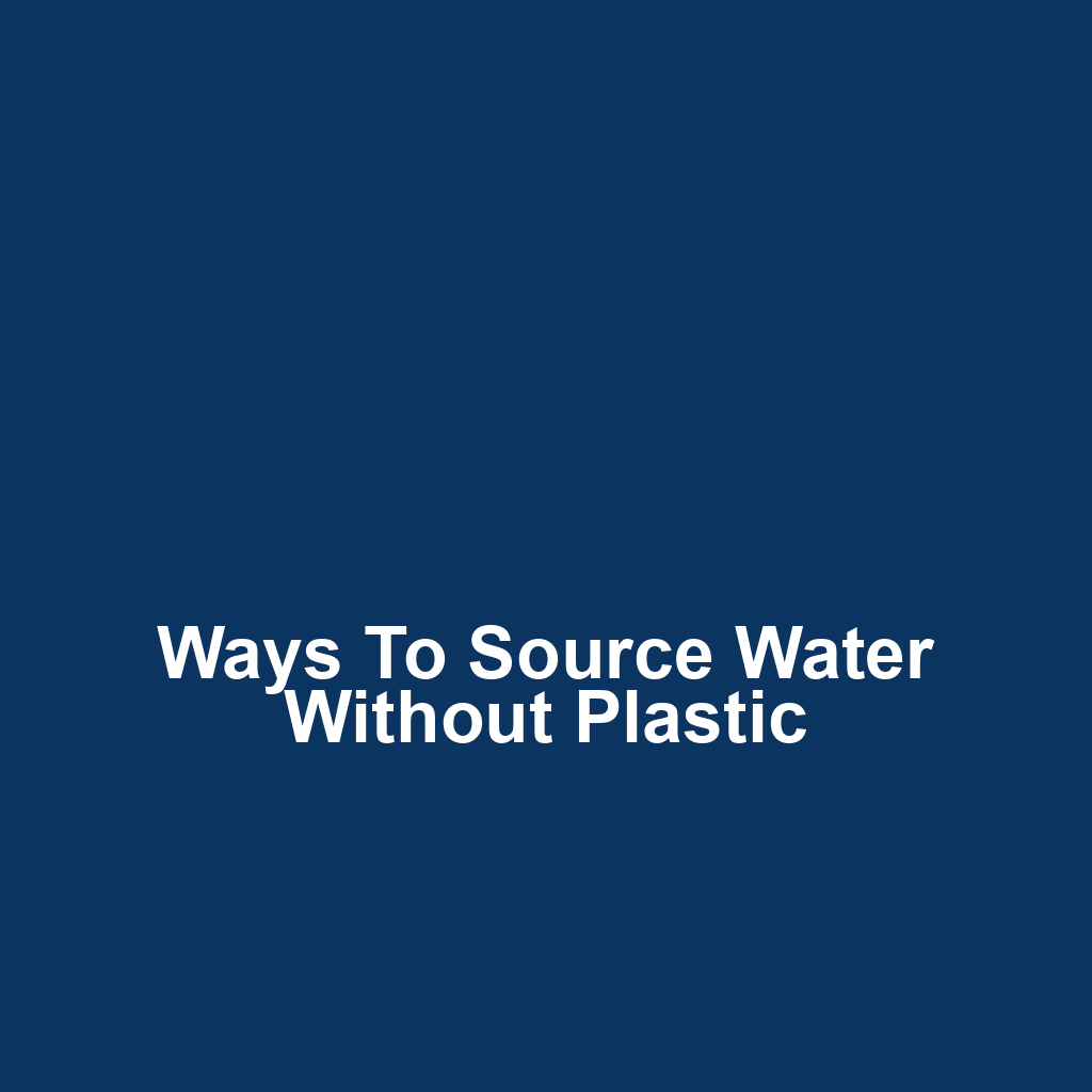 Ways to Source Water Without Plastic