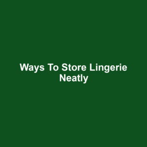 Ways to Store Lingerie Neatly
