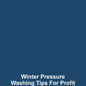 Winter Pressure Washing Tips for Profit