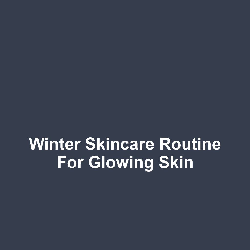 Winter Skincare Routine for Glowing Skin