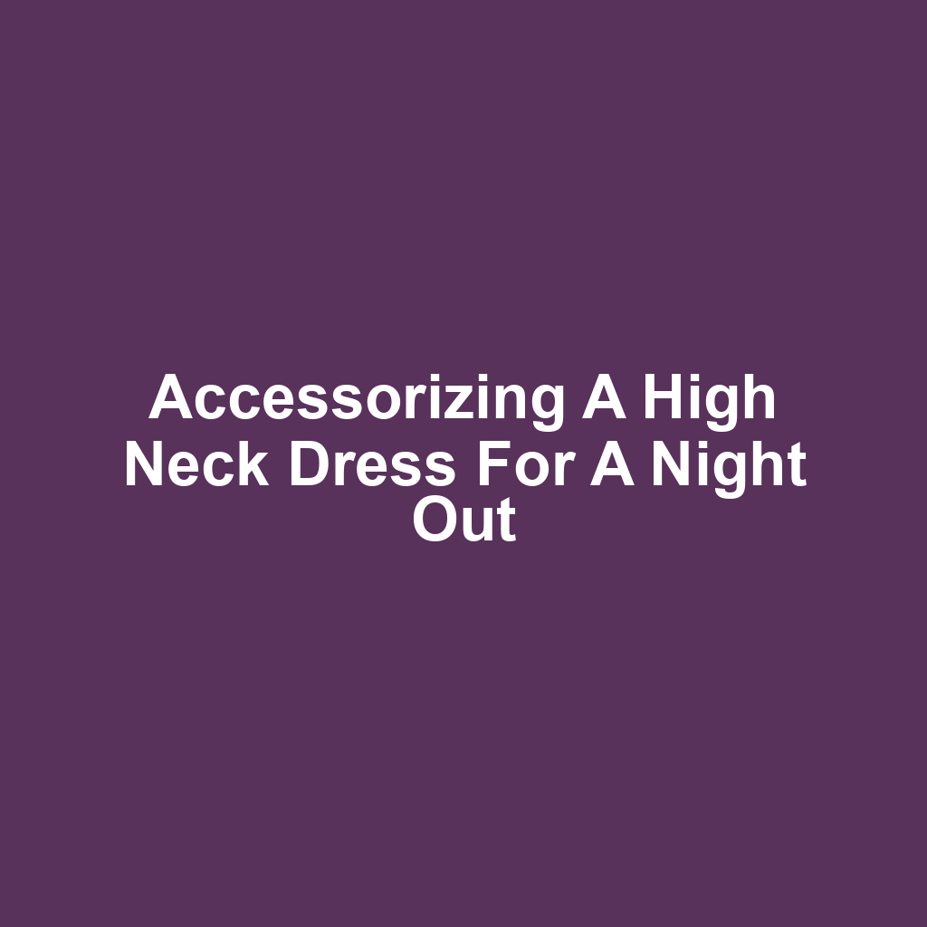 Accessorizing a High Neck Dress for a Night Out