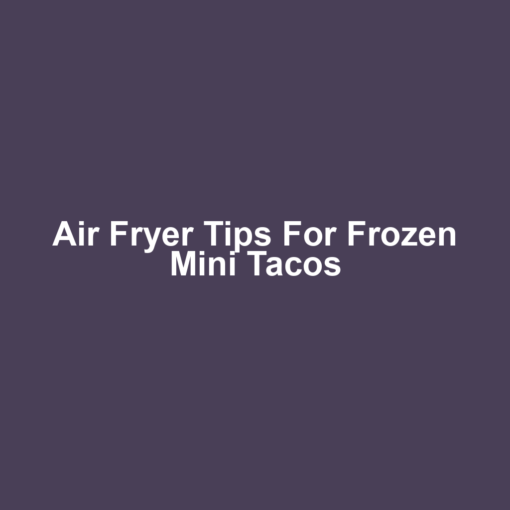 Air Fryer Tips for Frozen Mini Tacos