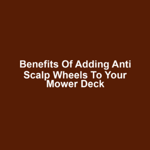 Benefits of Adding Anti Scalp Wheels to Your Mower Deck